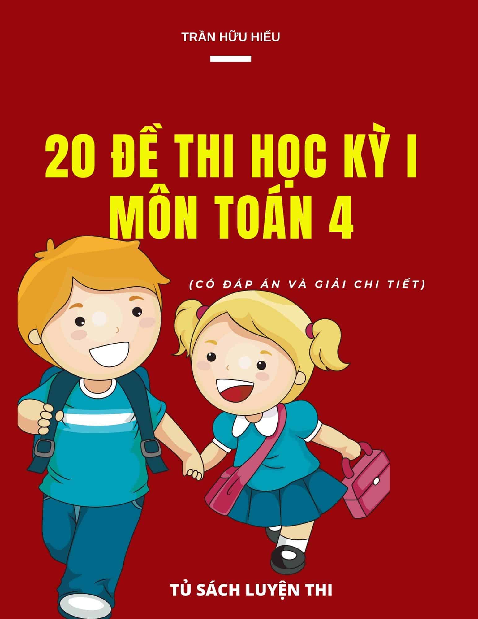 20 Đề Thi Học Kỳ 1 Toán Lớp 4 Có Đáp Án Và Giải Chi Tiết