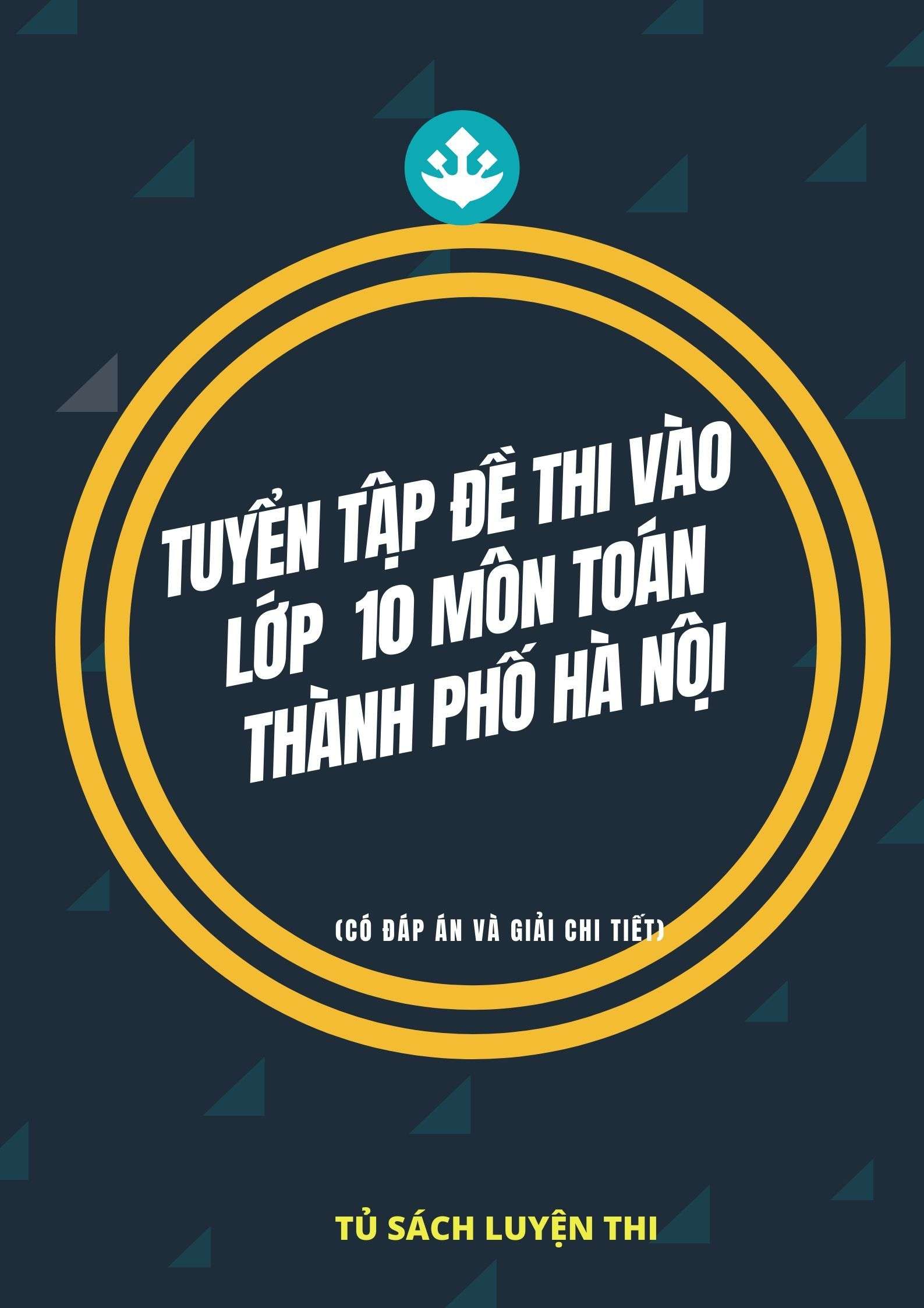 Tuyển Tập Đề Thi Vào Lớp 10 Môn Toán Thành Phố Hà Nội Có Đáp Án